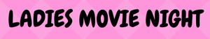 LADIES MOVIE NIGHT